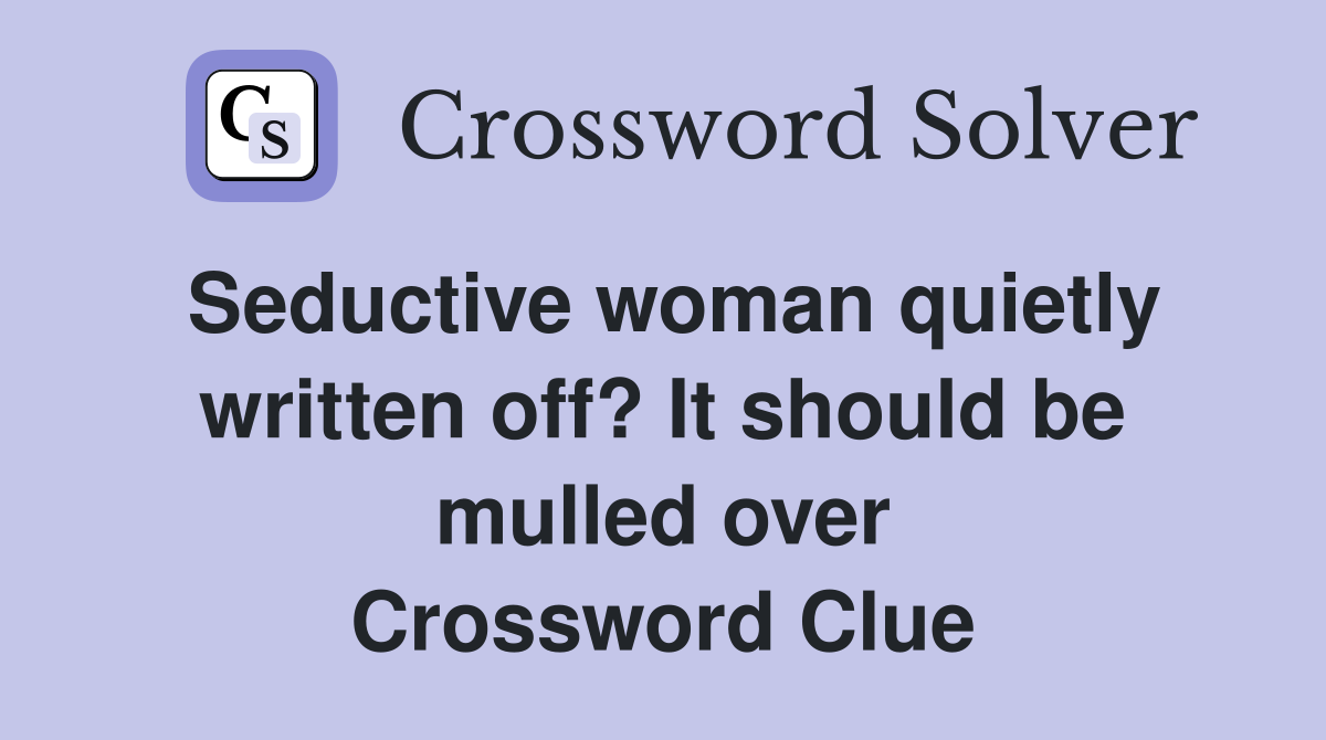 Seductive woman quietly written off? It should be mulled over Crossword Clue