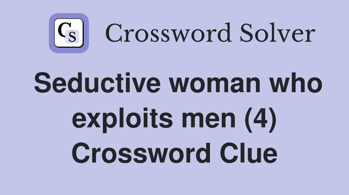 Seductive woman who exploits men (4) Crossword Clue