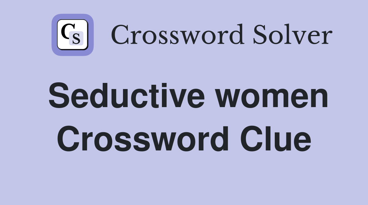 Seductive women Crossword Clue