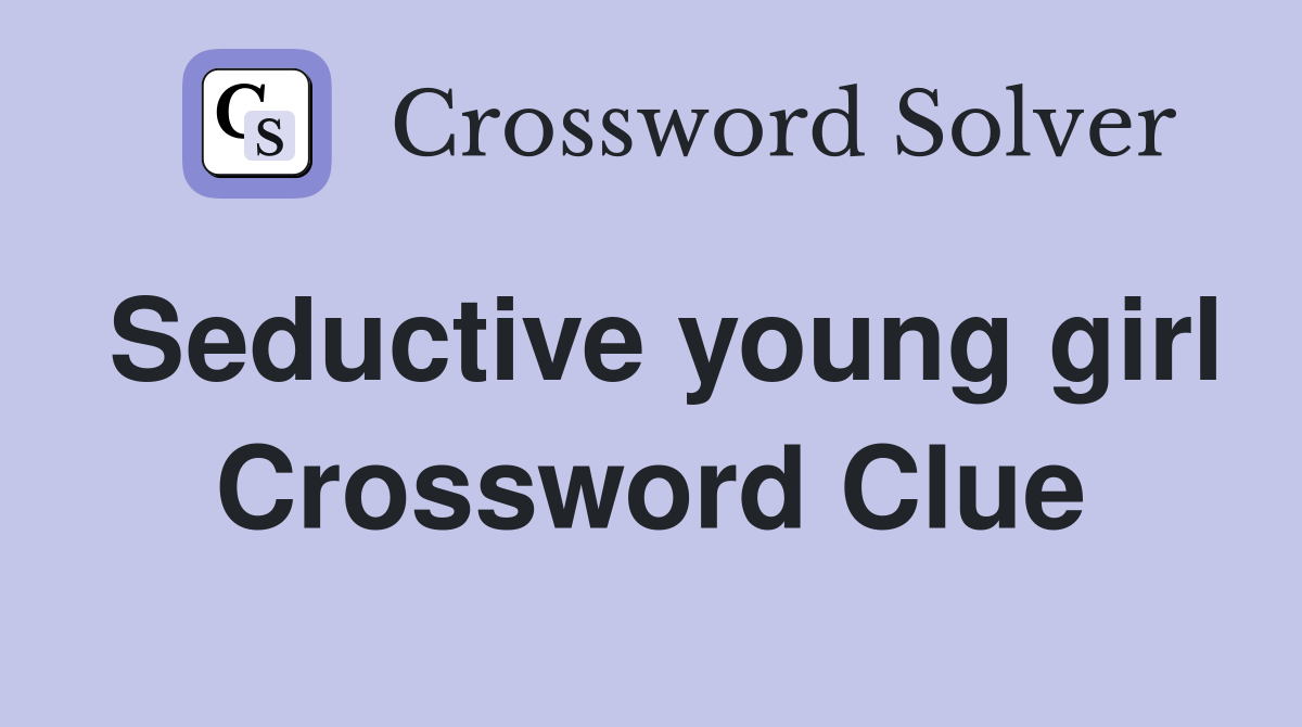 Seductive young girl Crossword Clue