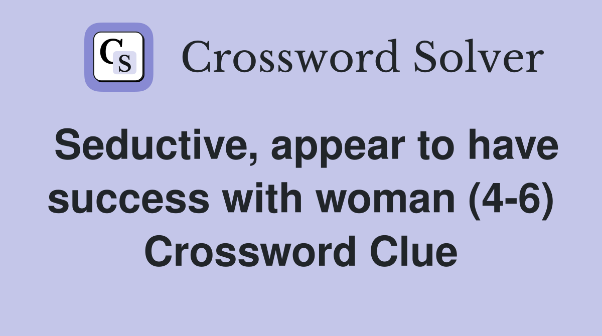 Seductive, appear to have success with woman (4-6) Crossword Clue