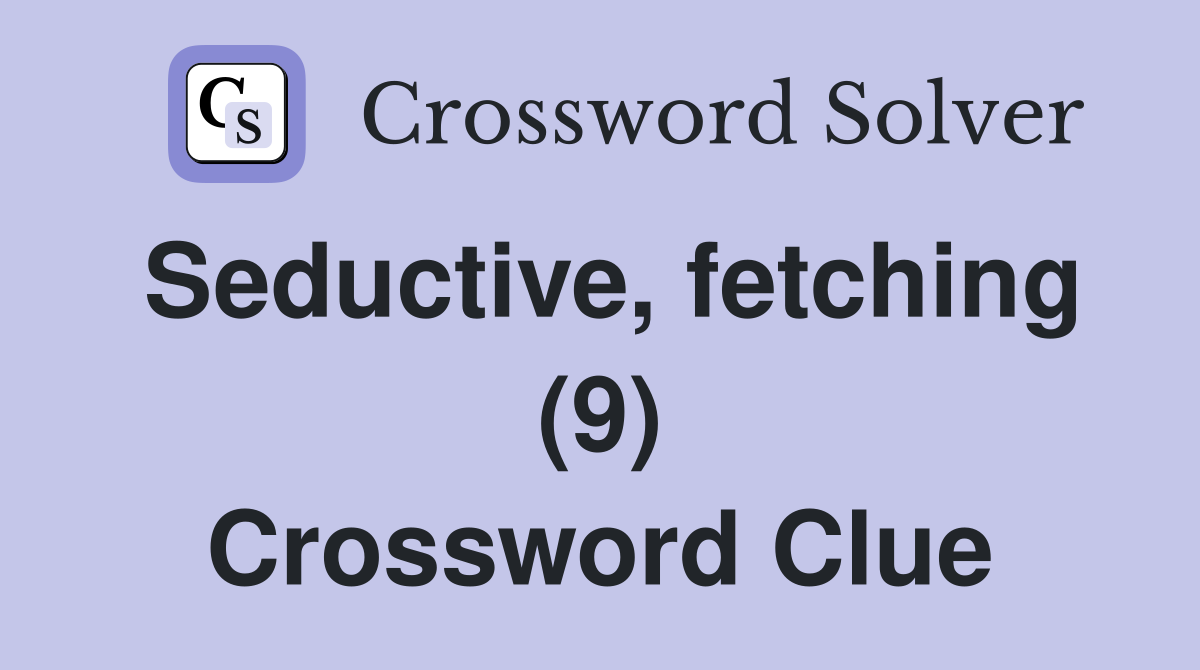 Seductive, fetching (9) Crossword Clue