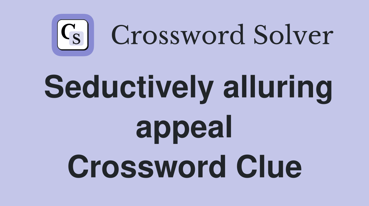 Seductively alluring appeal Crossword Clue