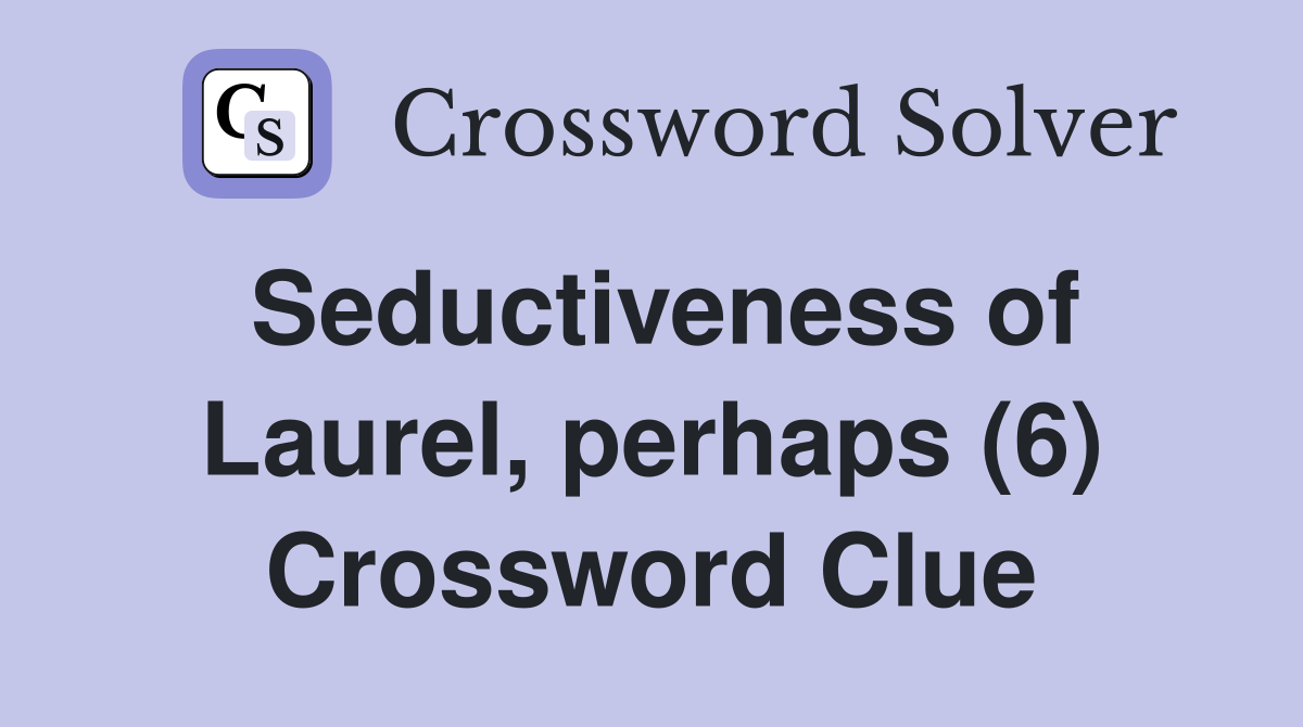 Seductiveness of Laurel, perhaps (6) Crossword Clue
