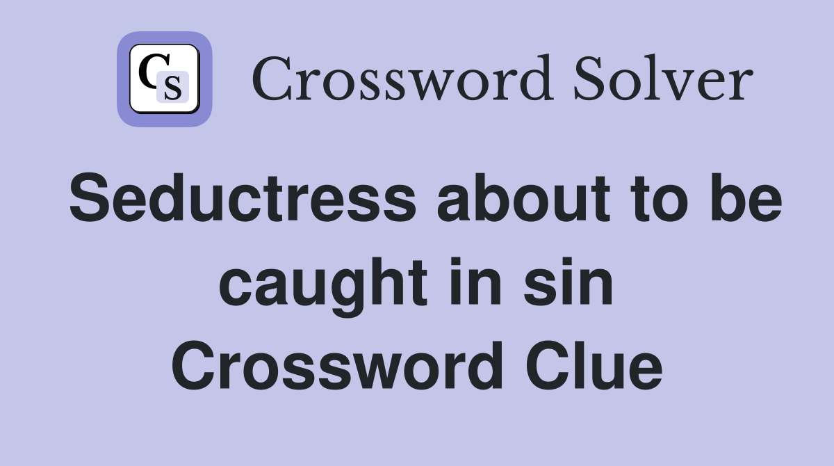 Seductress about to be caught in sin Crossword Clue