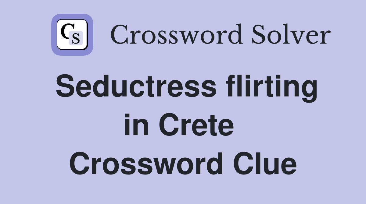 Seductress flirting in Crete  Crossword Clue