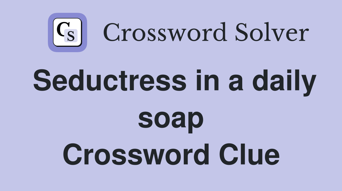 Seductress in a daily soap Crossword Clue