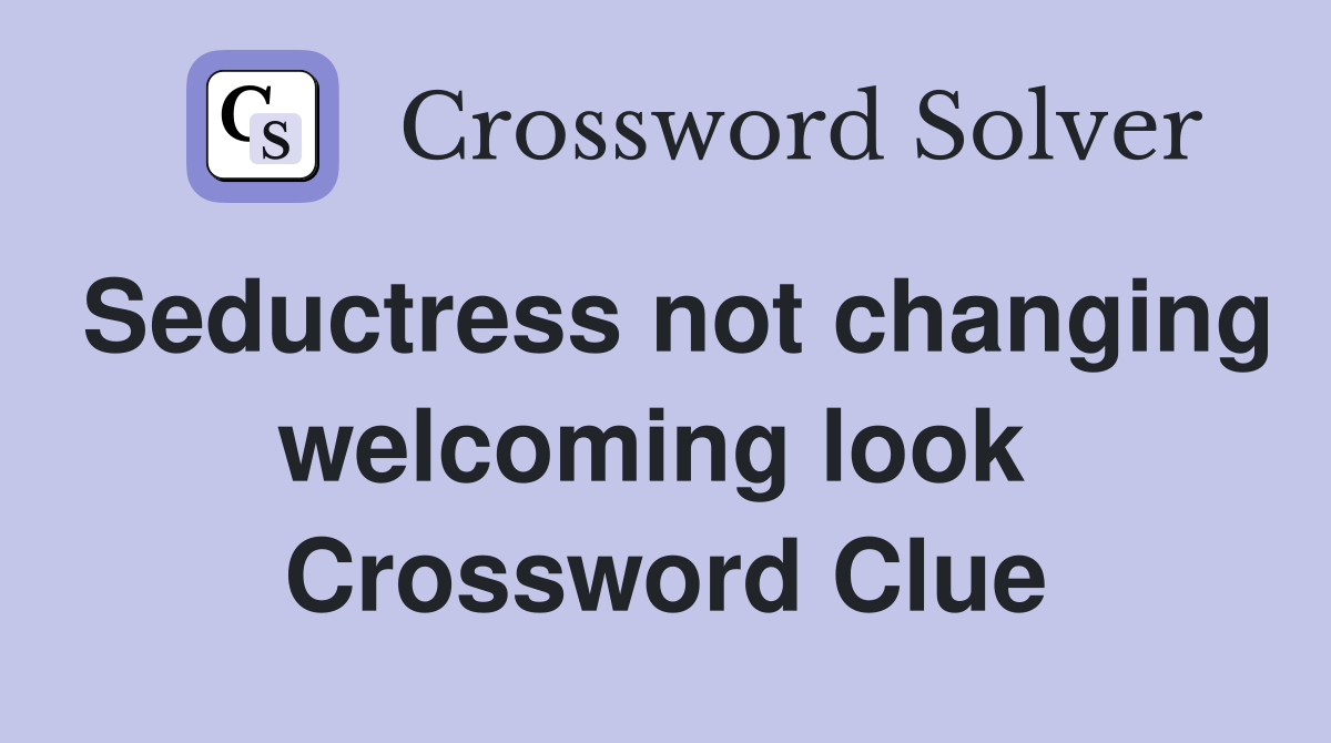 Seductress not changing welcoming look  Crossword Clue