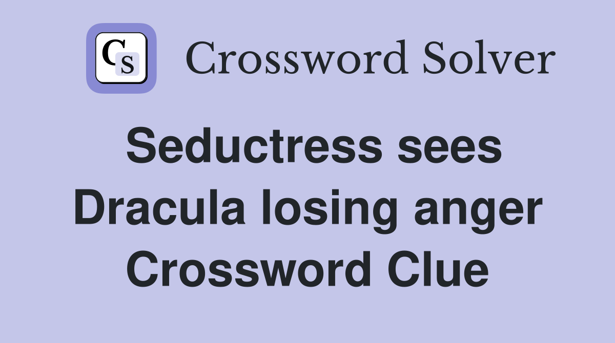 Seductress sees Dracula losing anger Crossword Clue
