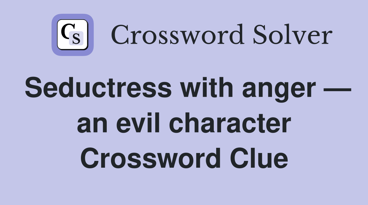 Seductress with anger — an evil character Crossword Clue
