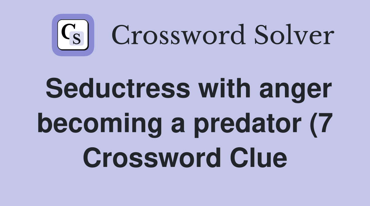 Seductress with anger becoming a predator (7) Crossword Clue Answers Seductress with anger becoming a predator (7) Crossword Clue Answers