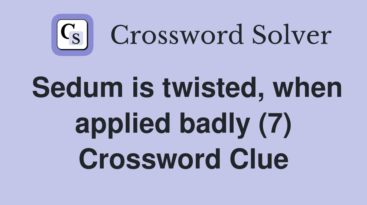 Sedum is twisted, when applied badly (7) Crossword Clue