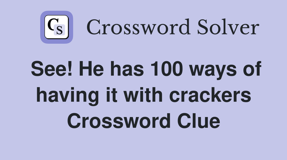 See! He has 100 ways of having it with crackers Crossword Clue