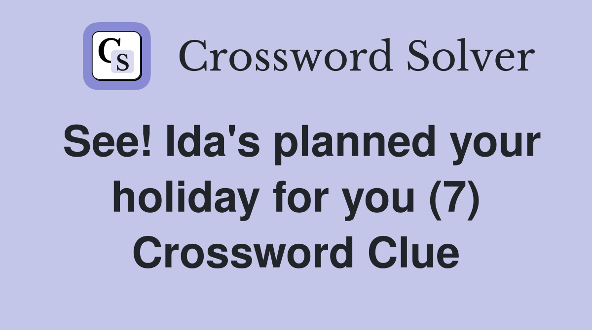 See! Ida's planned your holiday for you (7) Crossword Clue