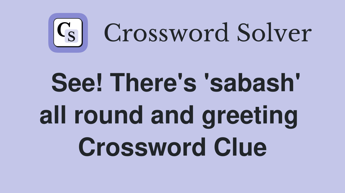 See! There's 'sabash' all round and greeting  Crossword Clue
