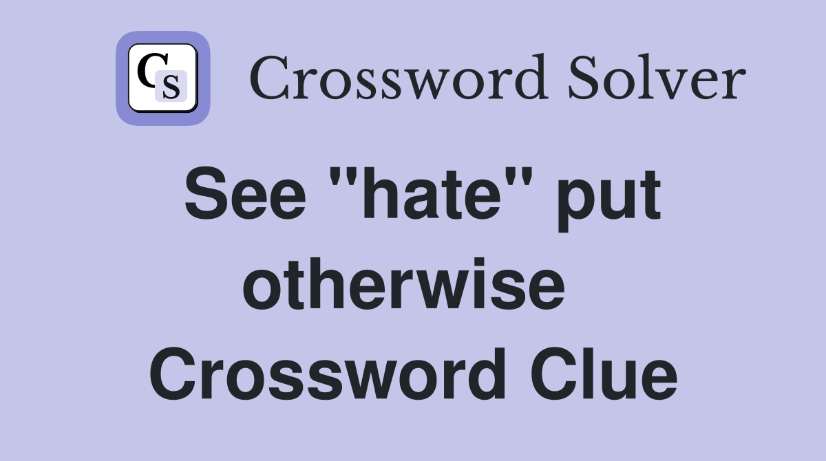 See "hate" put otherwise  Crossword Clue