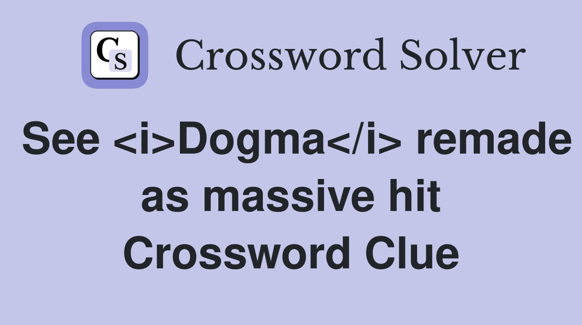 See <i>Dogma</i> remade as massive hit Crossword Clue
