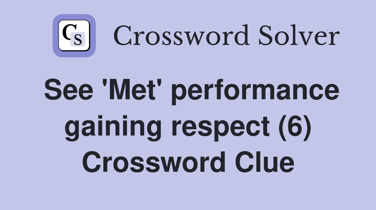 See 'Met' performance gaining respect (6) Crossword Clue