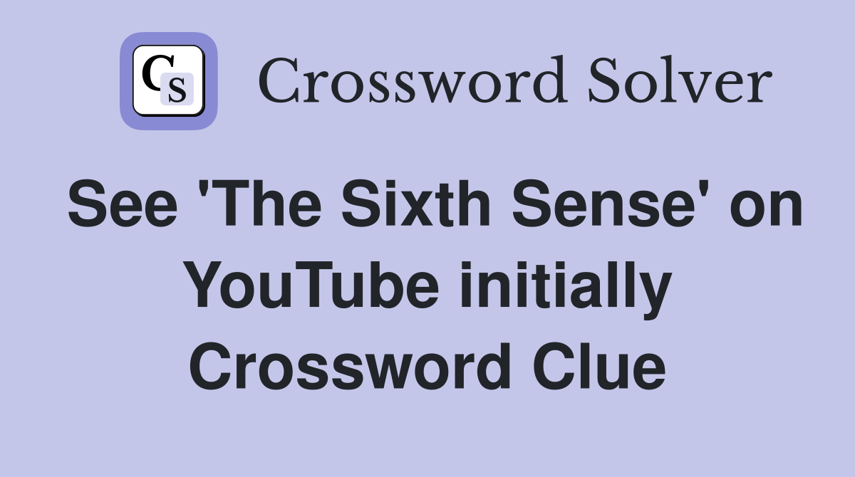 See 'The Sixth Sense' on YouTube initially Crossword Clue