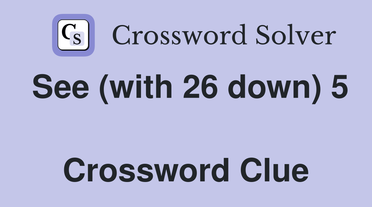 See (with 26 down) 5  Crossword Clue