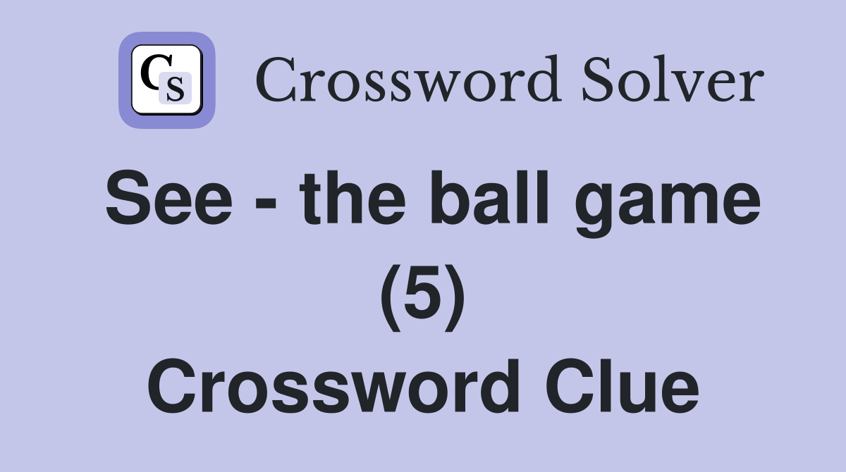 See - the ball game (5) Crossword Clue