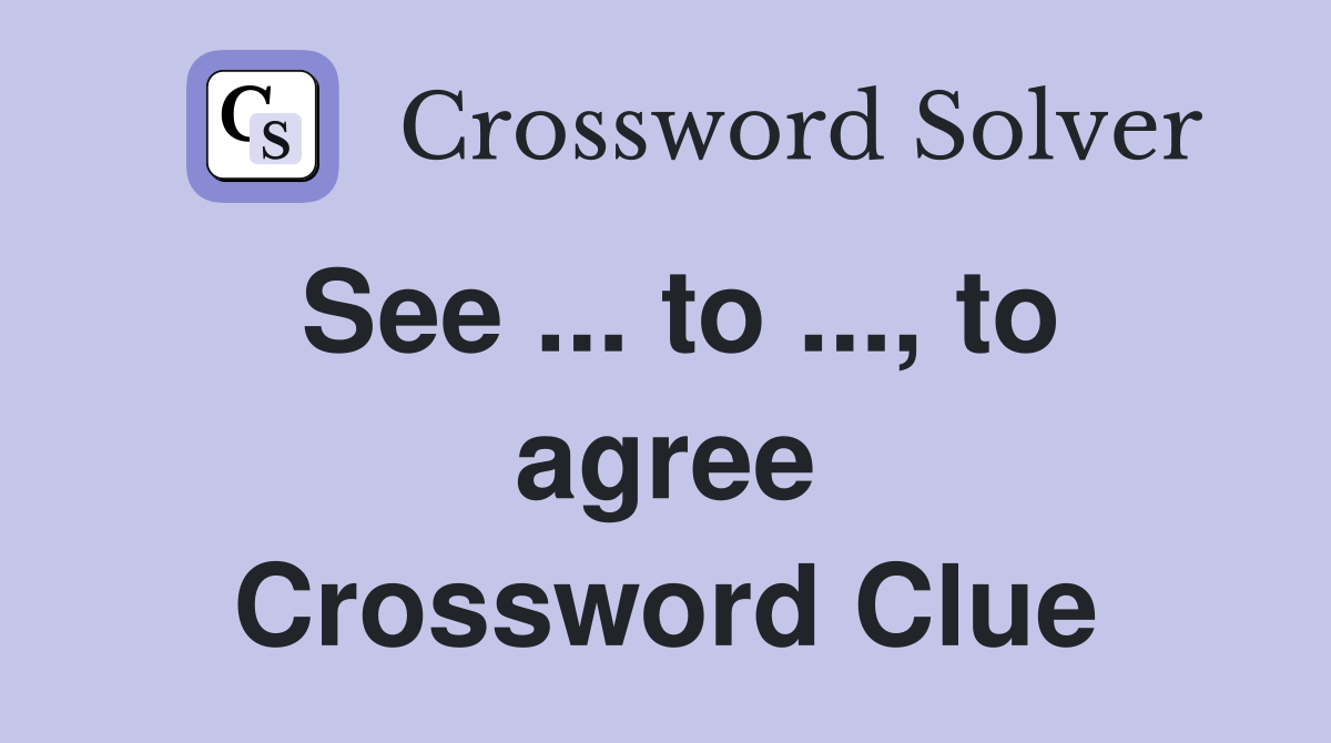 See ... to ..., to agree Crossword Clue