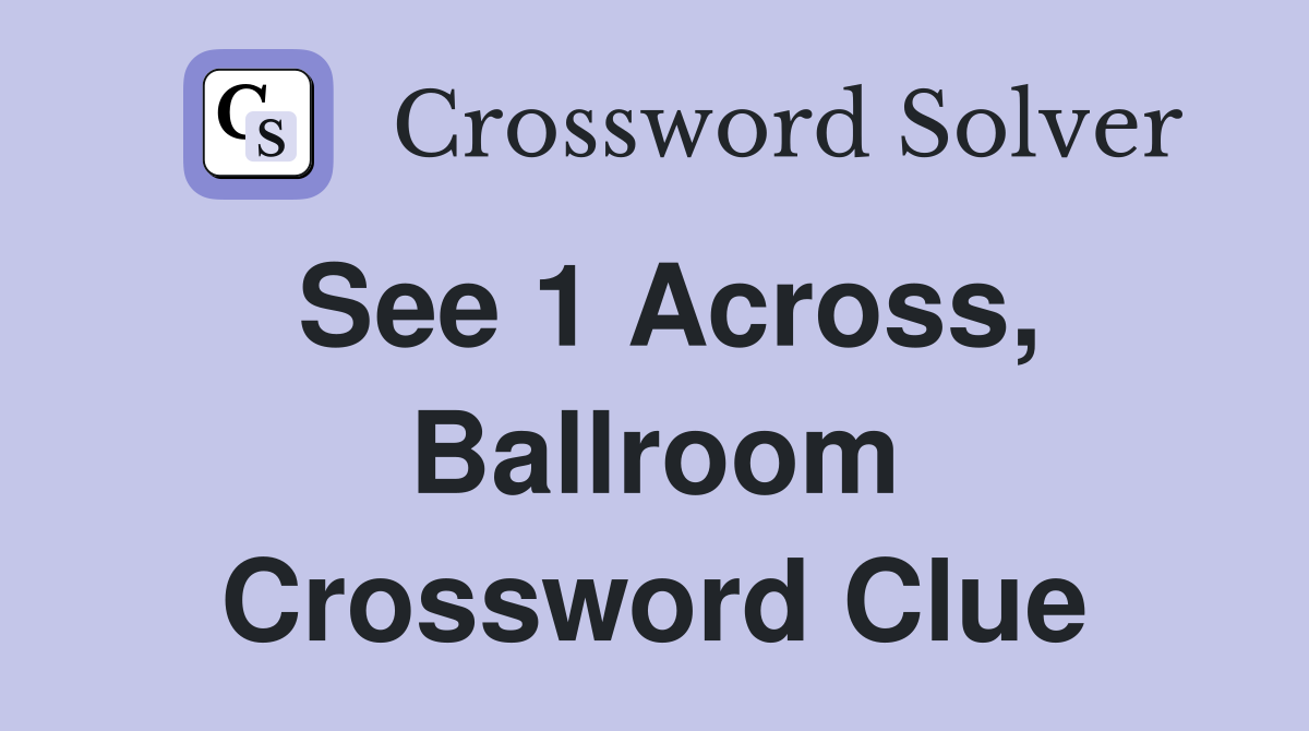 See 1 Across, Ballroom Crossword Clue