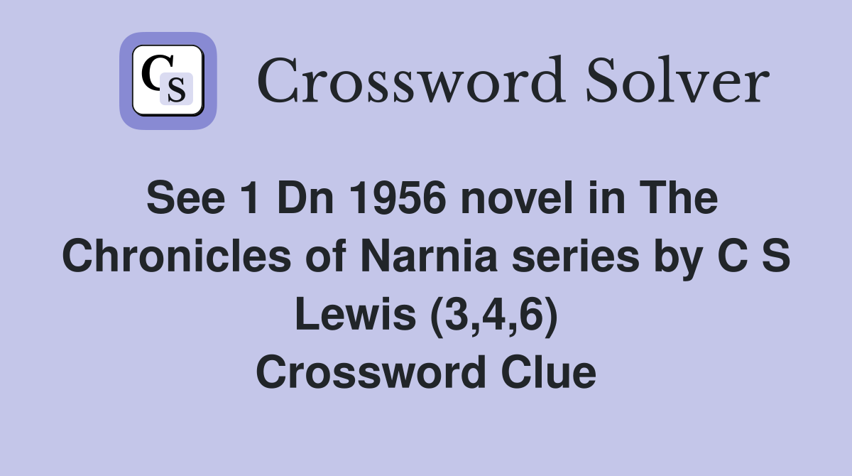 See 1 Dn 1956 novel in The Chronicles of Narnia series by C S Lewis (3,4,6) Crossword Clue