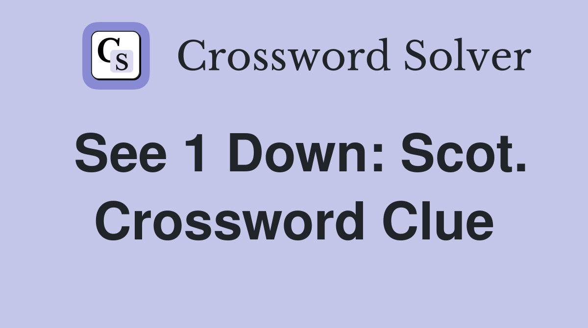 See 1 Down: Scot. Crossword Clue