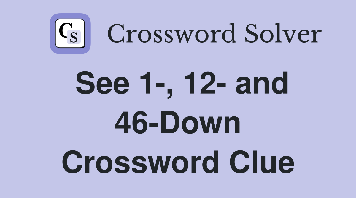 See 1-, 12- and 46-Down Crossword Clue