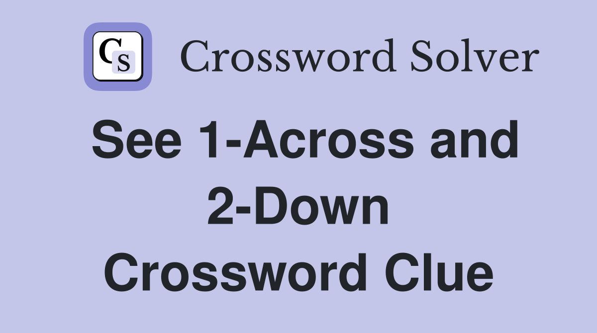 See 1-Across and 2-Down Crossword Clue