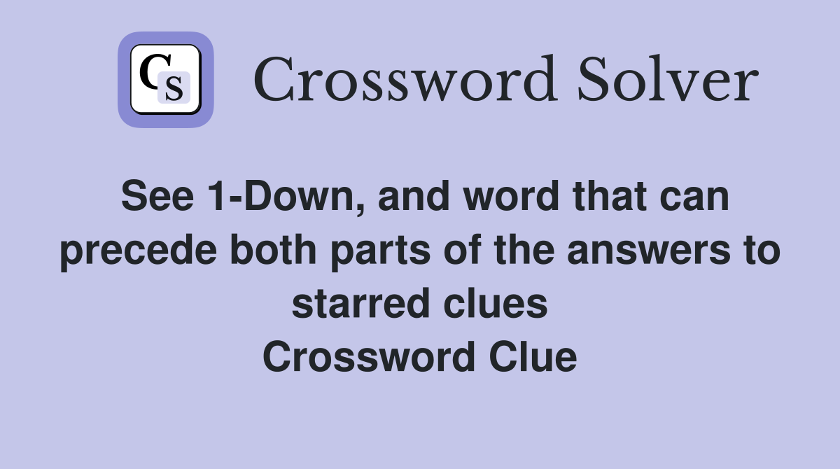 See 1-Down, and word that can precede both parts of the answers to starred clues Crossword Clue