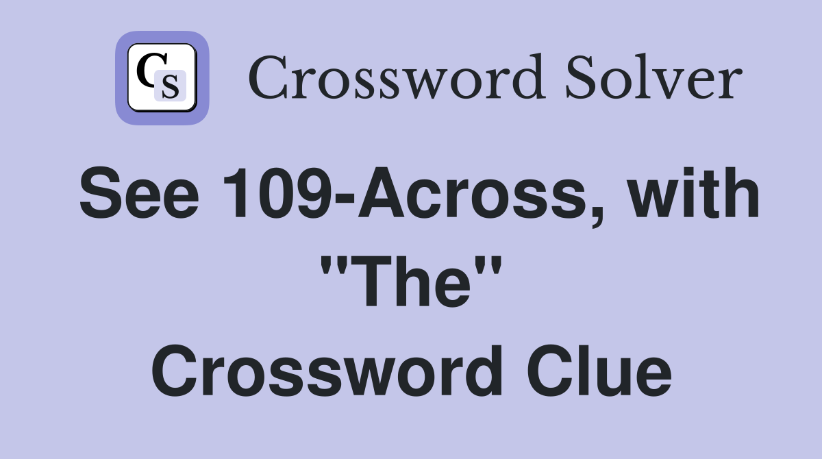 See 109-Across, with "The" Crossword Clue