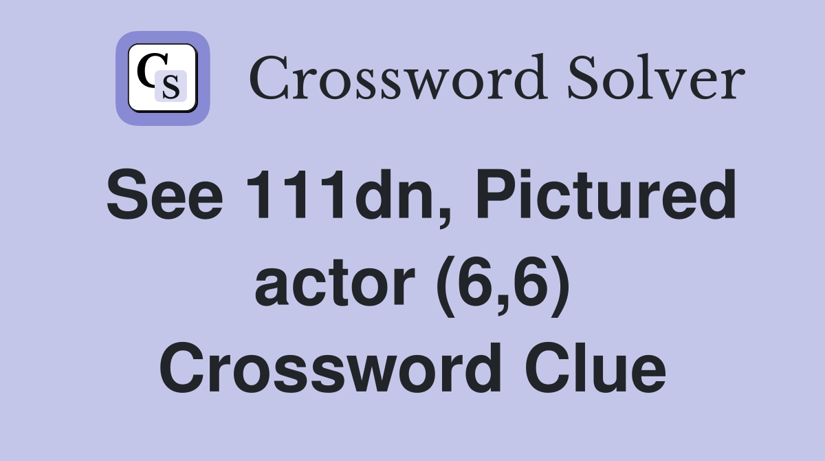 See 111dn, Pictured actor (6,6) Crossword Clue