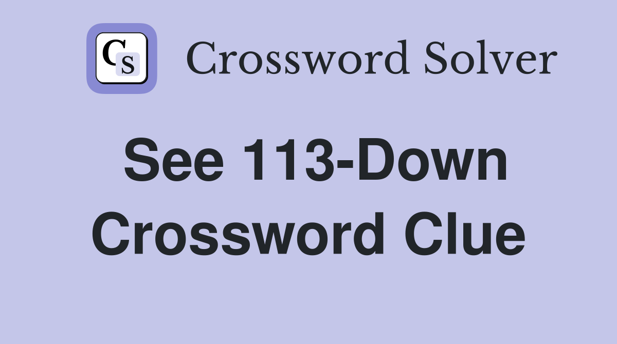 See 113-Down Crossword Clue