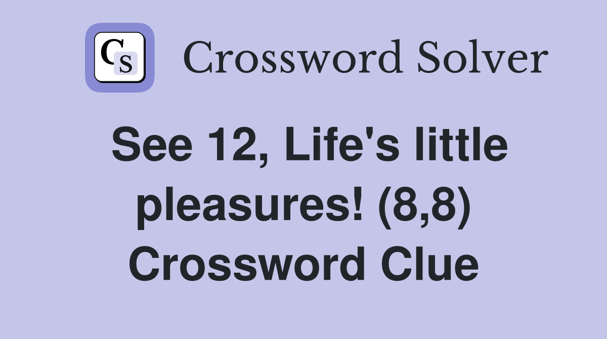 See 12, Life's little pleasures! (8,8) Crossword Clue