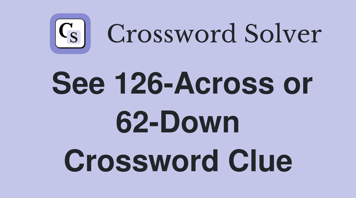 See 126-Across or 62-Down Crossword Clue