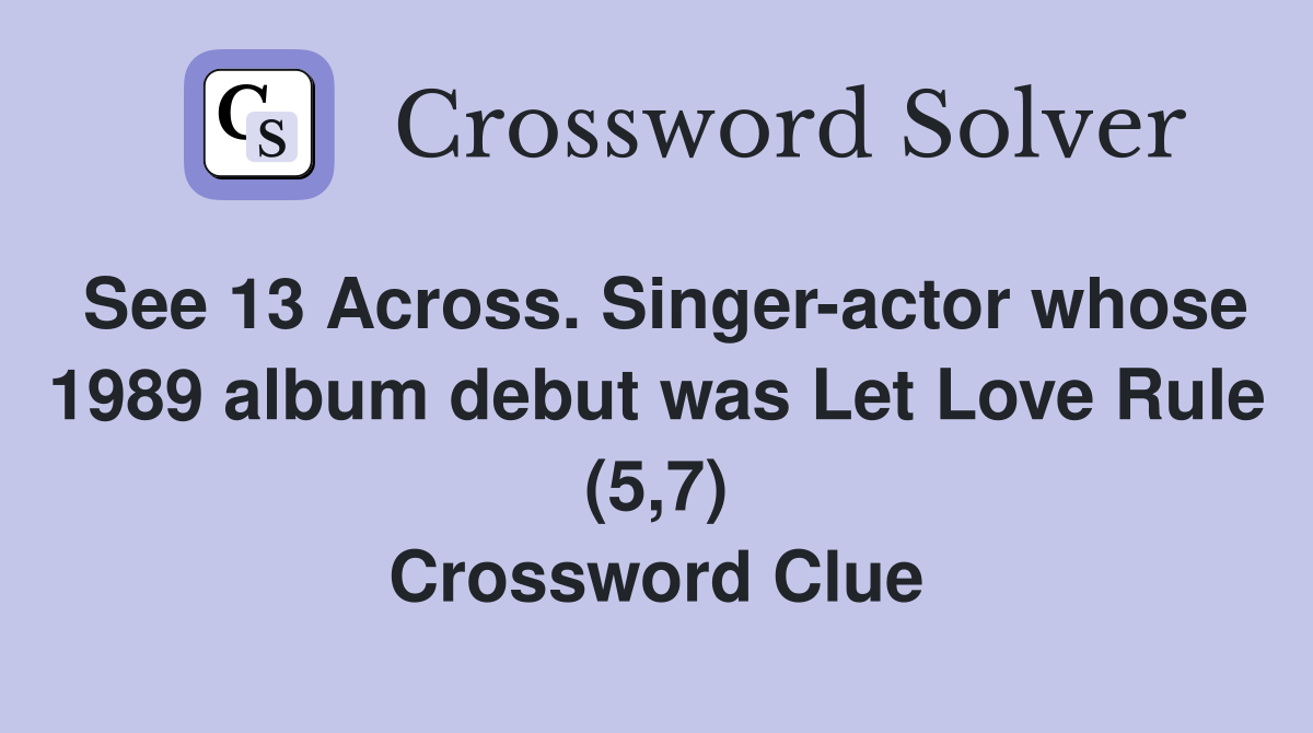 See 13 Across. Singer-actor whose 1989 album debut was Let Love Rule (5,7) Crossword Clue