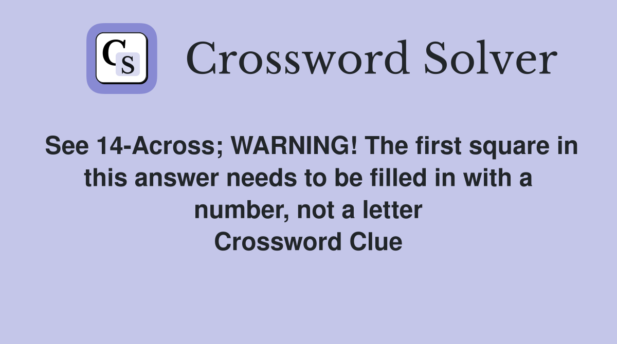 See 14-Across; WARNING! The first square in this answer needs to be filled in with a number, not a letter Crossword Clue