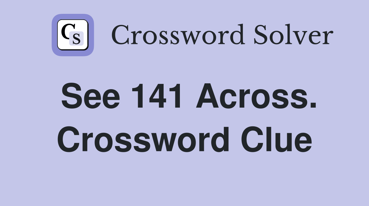 See 141 Across. Crossword Clue