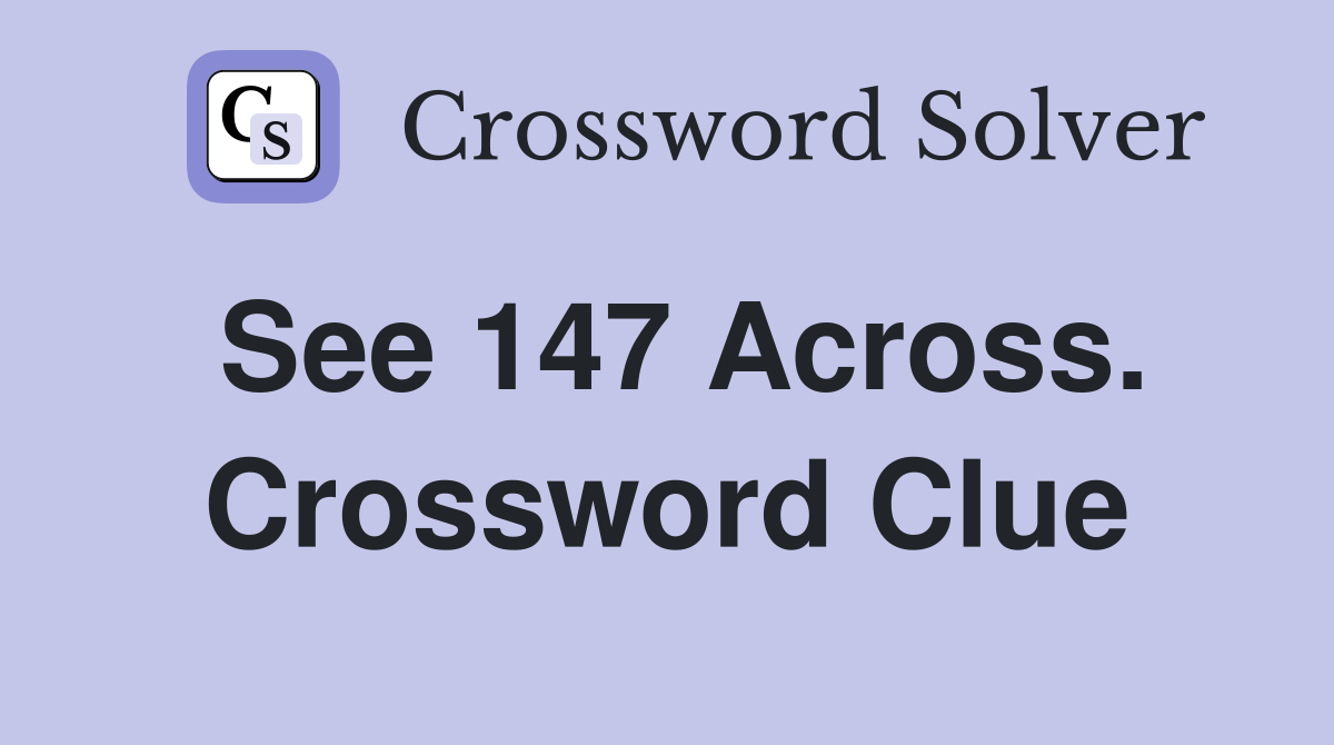 See 147 Across. Crossword Clue