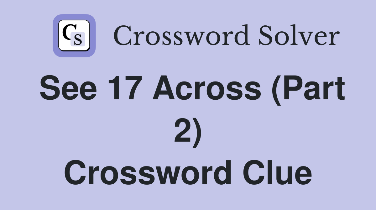See 17 Across (Part 2) Crossword Clue