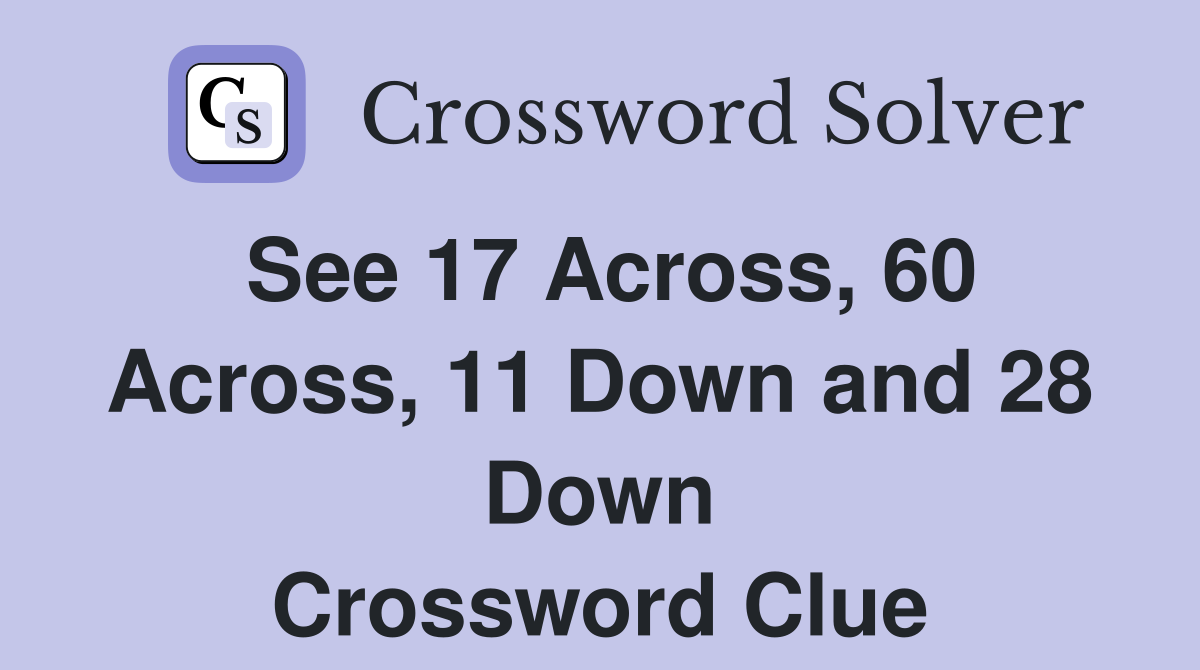 See 17 Across, 60 Across, 11 Down and 28 Down Crossword Clue