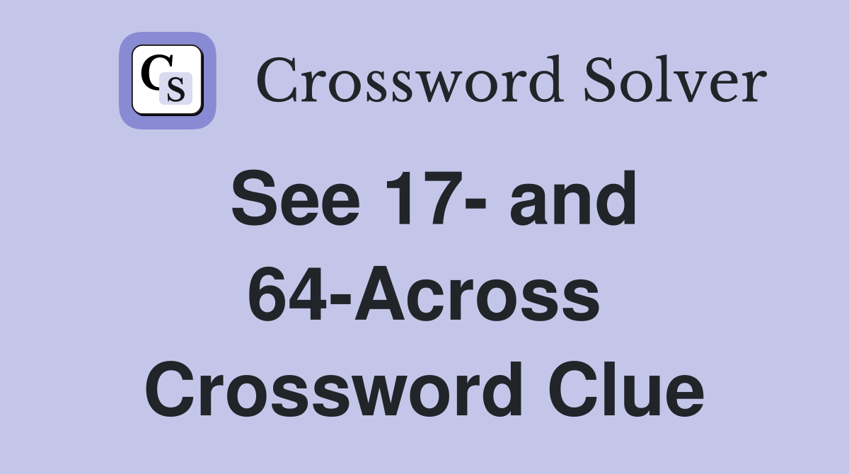 See 17- and 64-Across Crossword Clue