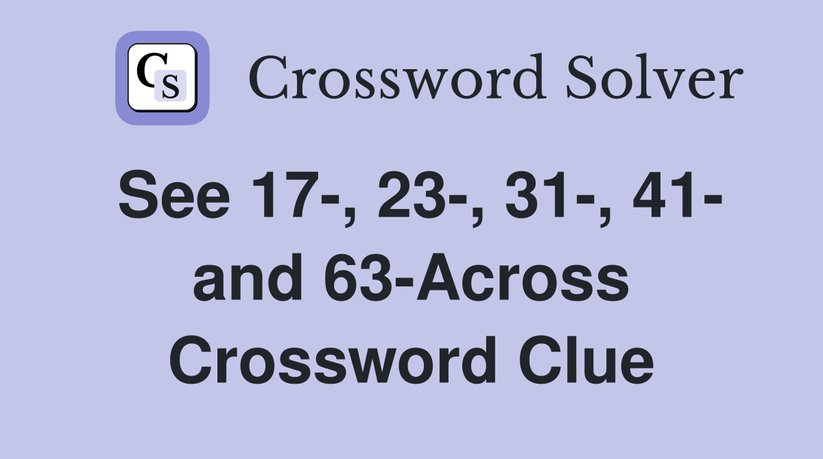 See 17-, 23-, 31-, 41- and 63-Across Crossword Clue