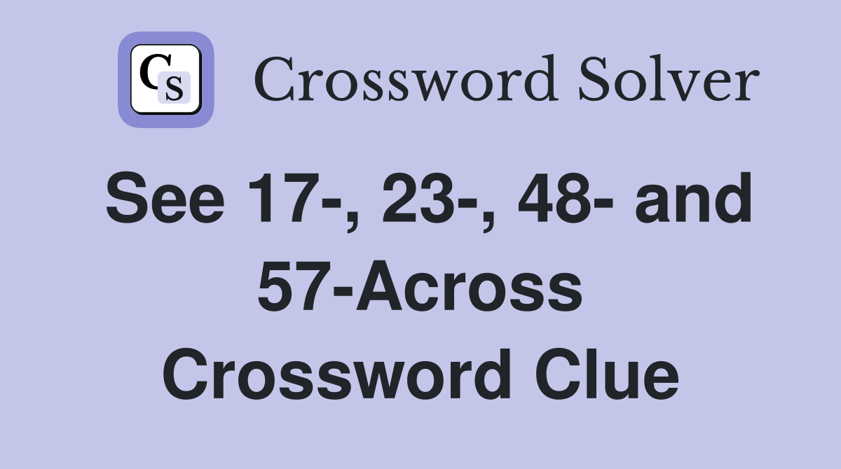 See 17-, 23-, 48- and 57-Across Crossword Clue