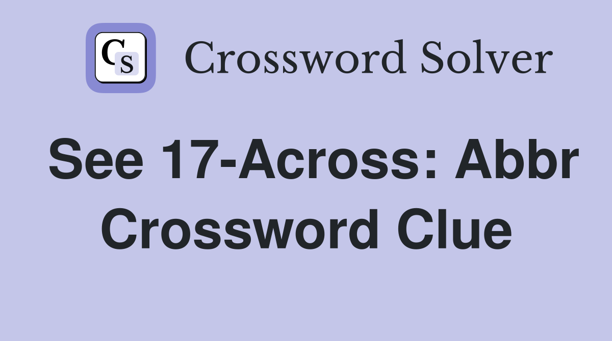 See 17-Across: Abbr Crossword Clue