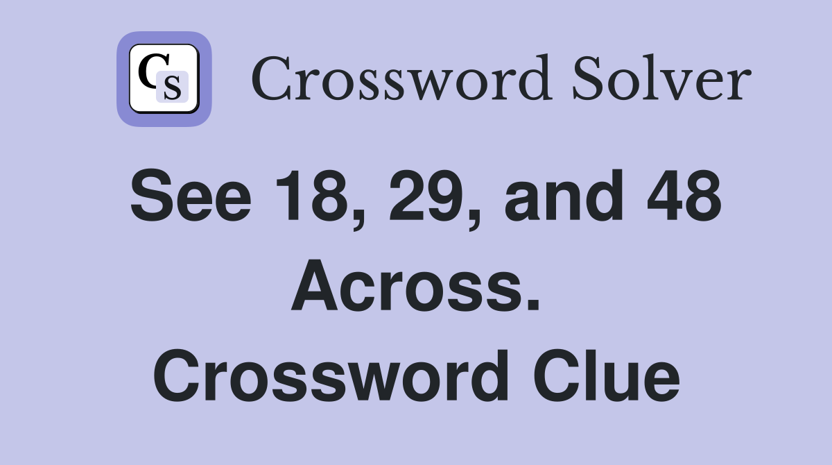 See 18, 29, and 48 Across. Crossword Clue