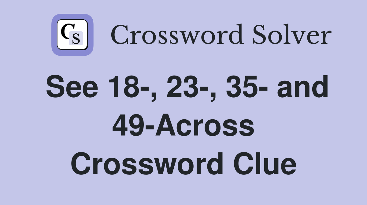 See 18-, 23-, 35- and 49-Across Crossword Clue