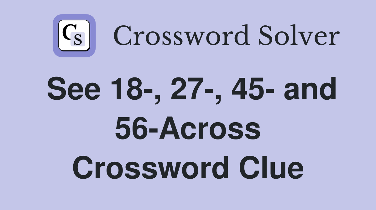 See 18-, 27-, 45- and 56-Across Crossword Clue